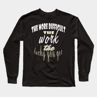 The more difficult the work the lucky you get / lucky Long Sleeve T-Shirt